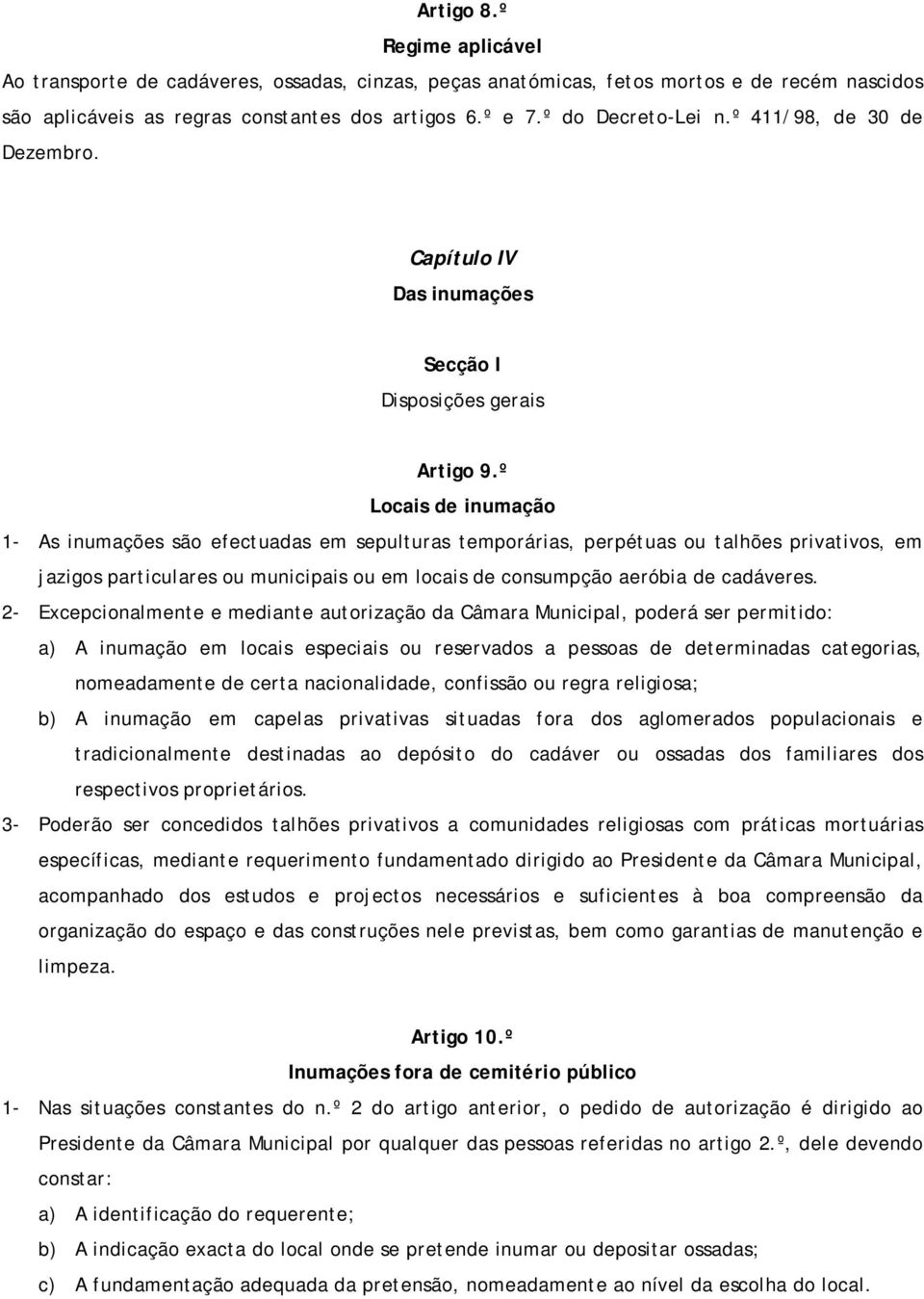 º Locais de inumação 1- As inumações são efectuadas em sepulturas temporárias, perpétuas ou talhões privativos, em jazigos particulares ou municipais ou em locais de consumpção aeróbia de cadáveres.