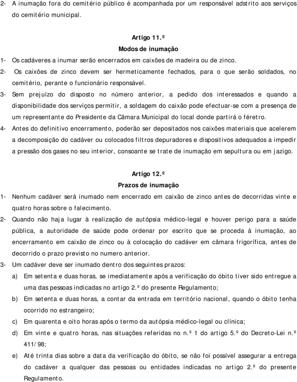 2- Os caixões de zinco devem ser hermeticamente fechados, para o que serão soldados, no cemitério, perante o funcionário responsável.