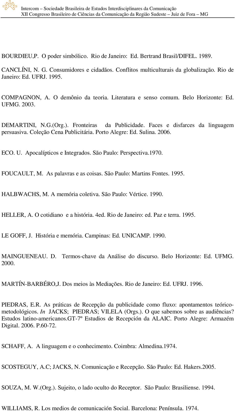 Coleção Cena Publicitária. Porto Alegre: Ed. Sulina. 2006. ECO. U. Apocalípticos e Integrados. São Paulo: Perspectiva.1970. FOUCAULT, M. As palavras e as coisas. São Paulo: Martins Fontes. 1995.