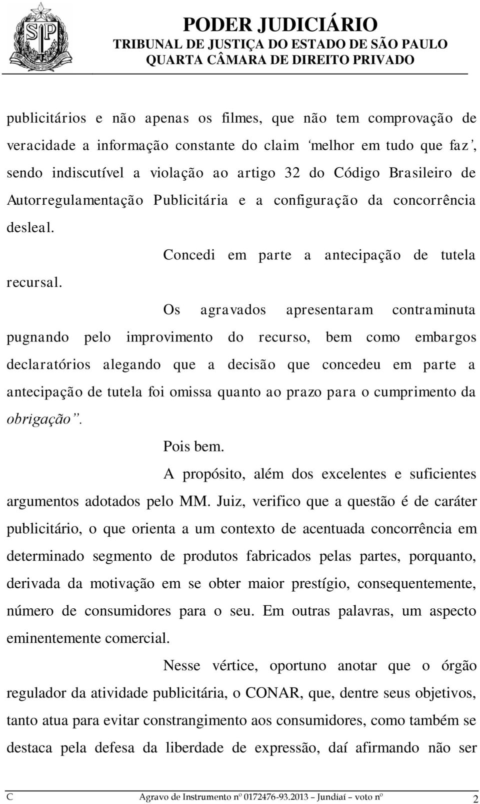 Os agravados apresentaram contraminuta pugnando pelo improvimento do recurso, bem como embargos declaratórios alegando que a decisão que concedeu em parte a antecipação de tutela foi omissa quanto ao