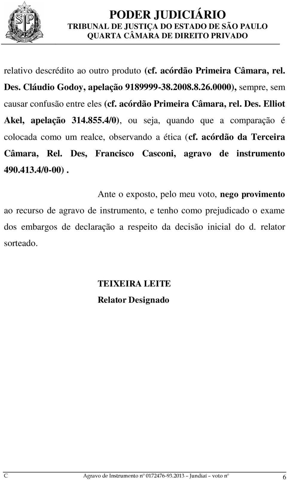 acórdão da Terceira Câmara, Rel. Des, Francisco Casconi, agravo de instrumento 490.413.4/0-00).