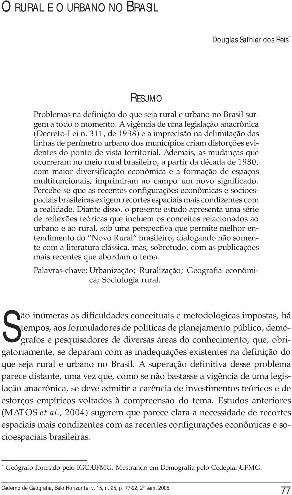 311, de 1938) e a imprecisão na delimitação das linhas de perímetro urbano dos municípios criam distorções evidentes do ponto de vista territorial.