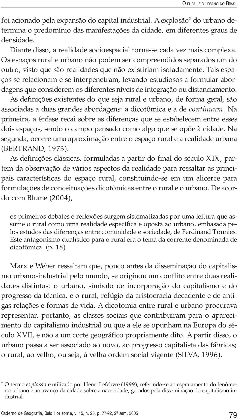 Os espaços rural e urbano não podem ser compreendidos separados um do outro, visto que são realidades que não existiriam isoladamente.