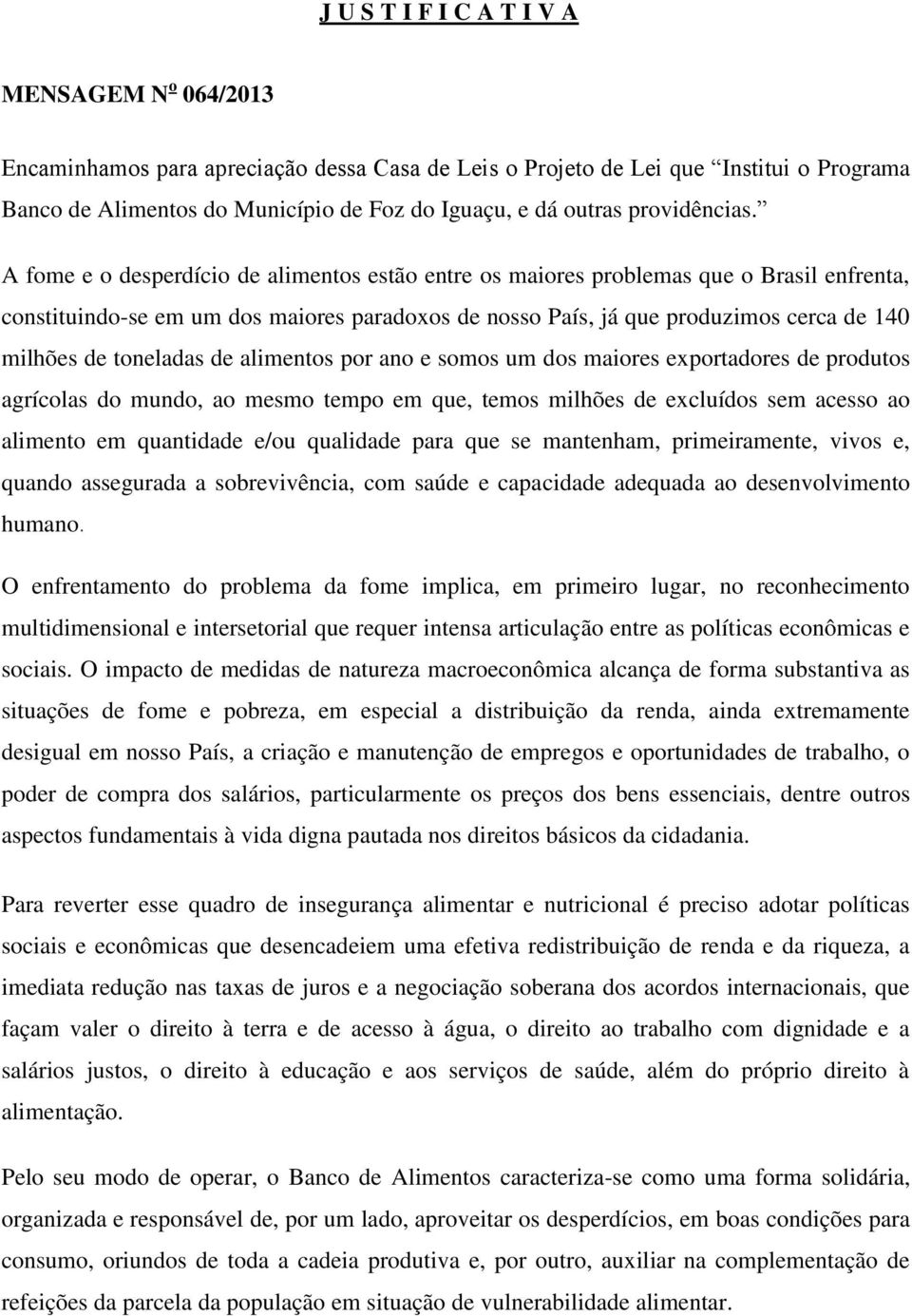 A fome e o desperdício de alimentos estão entre os maiores problemas que o Brasil enfrenta, constituindo-se em um dos maiores paradoxos de nosso País, já que produzimos cerca de 140 milhões de