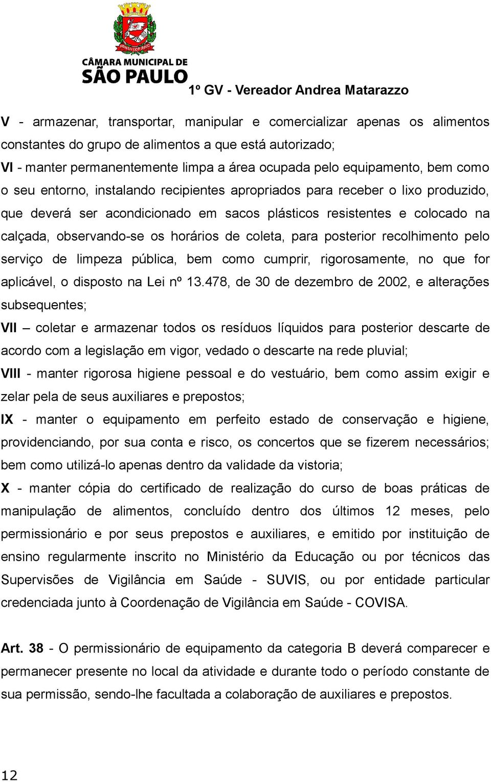 de coleta, para posterior recolhimento pelo serviço de limpeza pública, bem como cumprir, rigorosamente, no que for aplicável, o disposto na Lei nº 13.