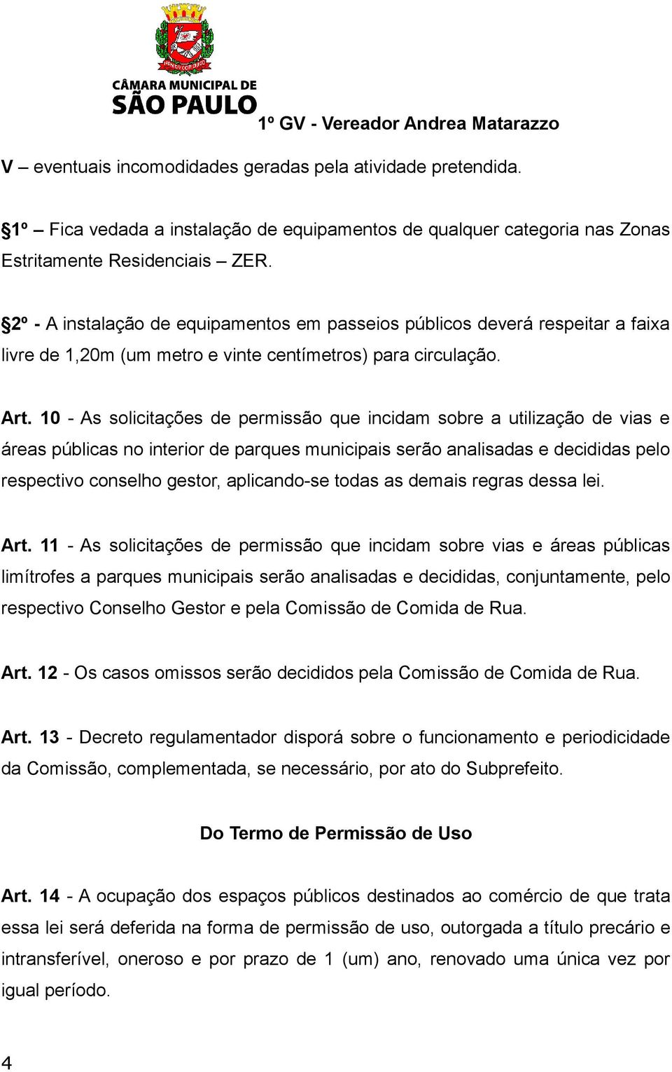 10 - As solicitações de permissão que incidam sobre a utilização de vias e áreas públicas no interior de parques municipais serão analisadas e decididas pelo respectivo conselho gestor, aplicando-se