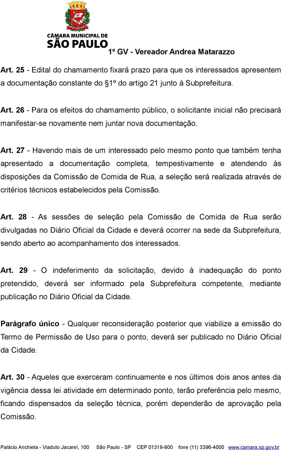 27 - Havendo mais de um interessado pelo mesmo ponto que também tenha apresentado a documentação completa, tempestivamente e atendendo às disposições da Comissão de Comida de Rua, a seleção será