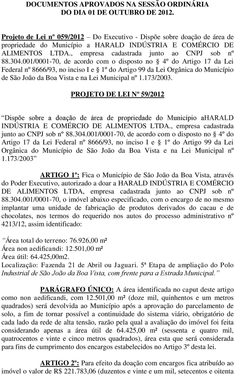 001/0001-70, de acordo com o disposto no 4º do Artigo 17 da Lei Federal nº 8666/93, no inciso I e 1º do Artigo 99 da Lei Orgânica do Município de São João da Boa Vista e na Lei Municipal nº 1.