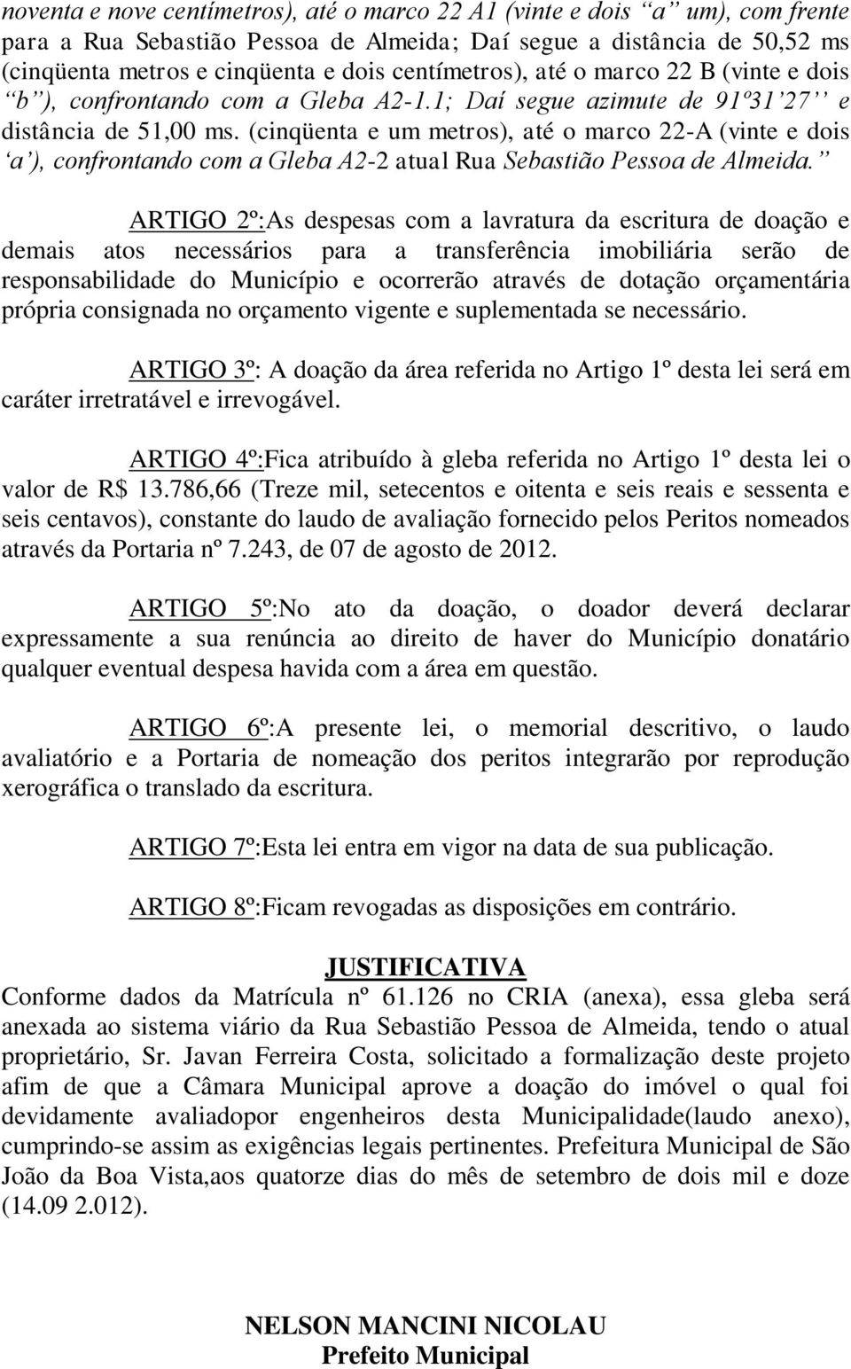 (cinqüenta e um metros), até o marco 22-A (vinte e dois a ), confrontando com a Gleba A2-2 atual Rua Sebastião Pessoa de Almeida.