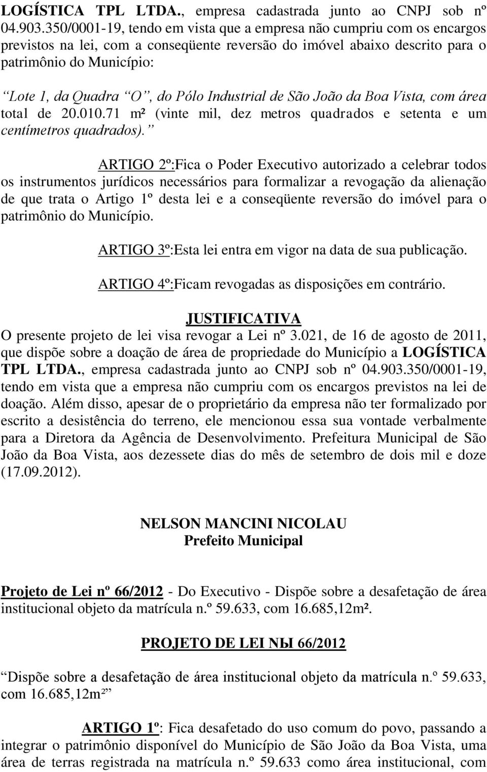 Pólo Industrial de São João da Boa Vista, com área total de 20.010.71 m² (vinte mil, dez metros quadrados e setenta e um centímetros quadrados).