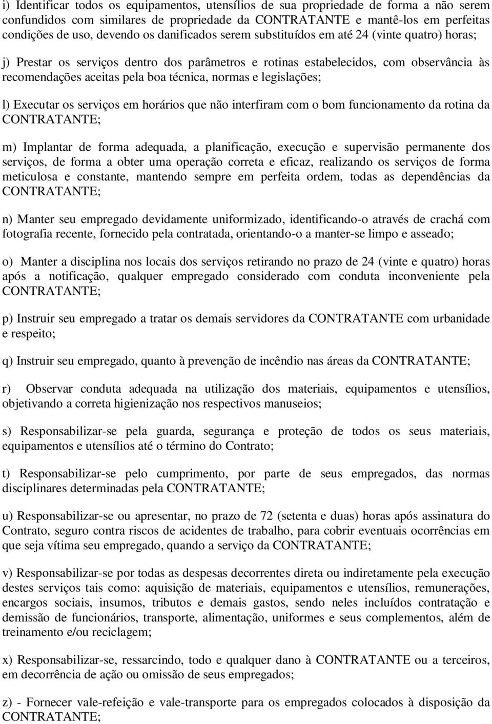 e legislações; l) Executar os serviços em horários que não interfiram com o bom funcionamento da rotina da CONTRATANTE; m) Implantar de forma adequada, a planificação, execução e supervisão