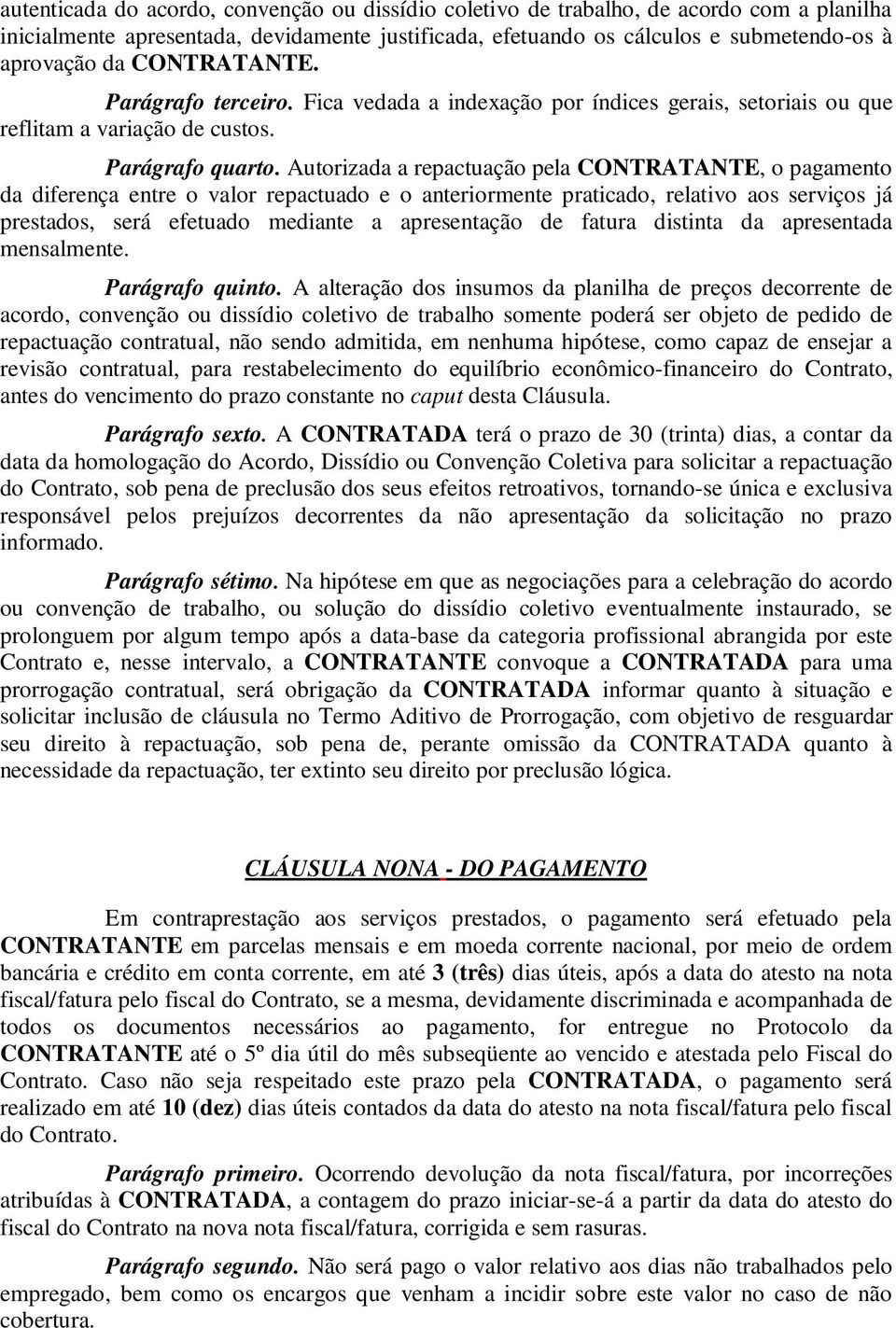 Autorizada a repactuação pela CONTRATANTE, o pagamento da diferença entre o valor repactuado e o anteriormente praticado, relativo aos serviços já prestados, será efetuado mediante a apresentação de