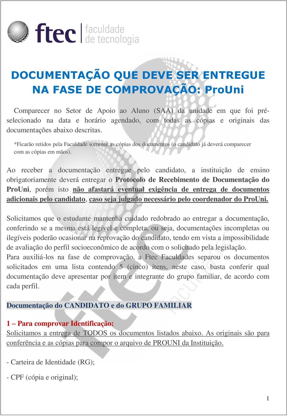 Ao receber a documentação entregue pelo candidato, a instituição de ensino obrigatoriamente deverá entregar o Protocolo de Recebimento de Documentação do ProUni, porém isto não afastará eventual