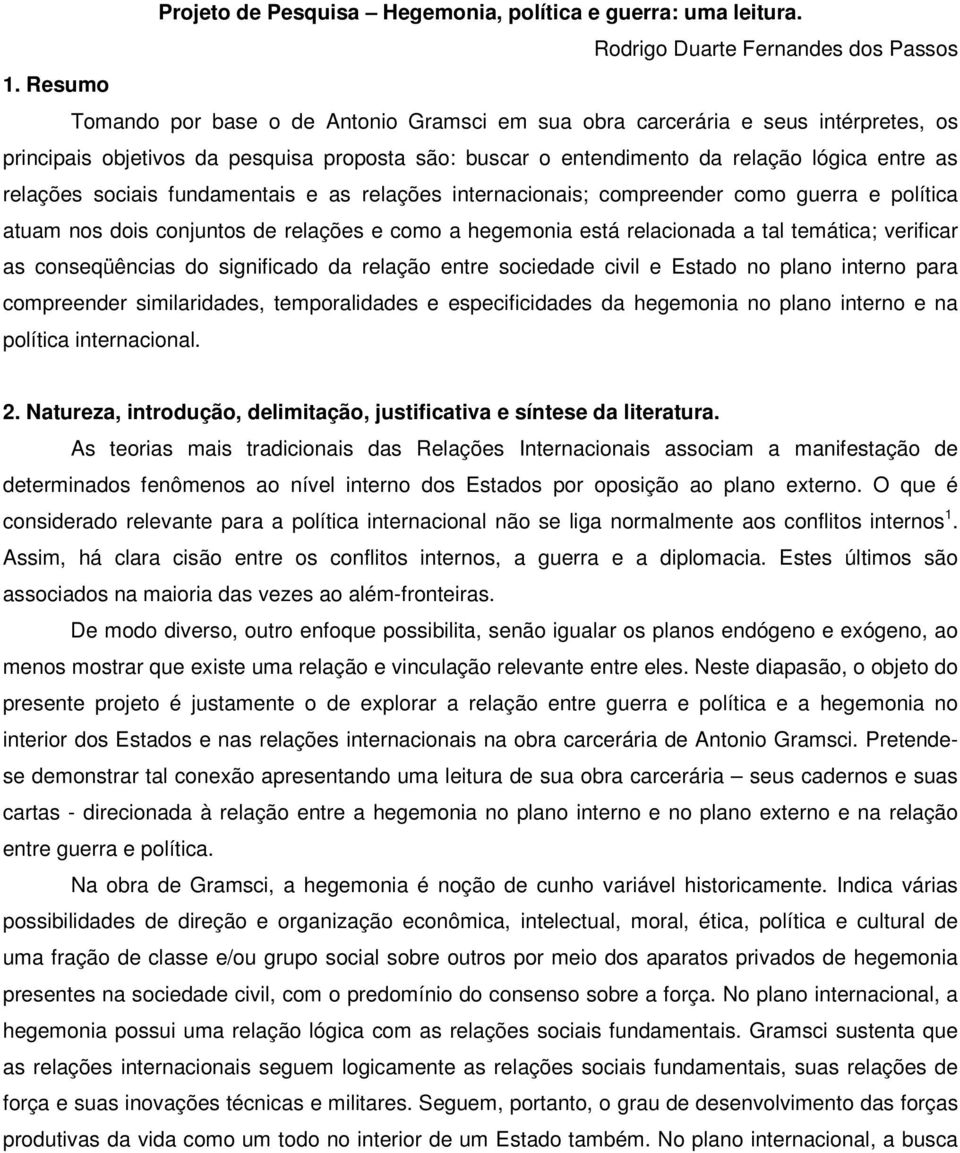 sociais fundamentais e as relações internacionais; compreender como guerra e política atuam nos dois conjuntos de relações e como a hegemonia está relacionada a tal temática; verificar as