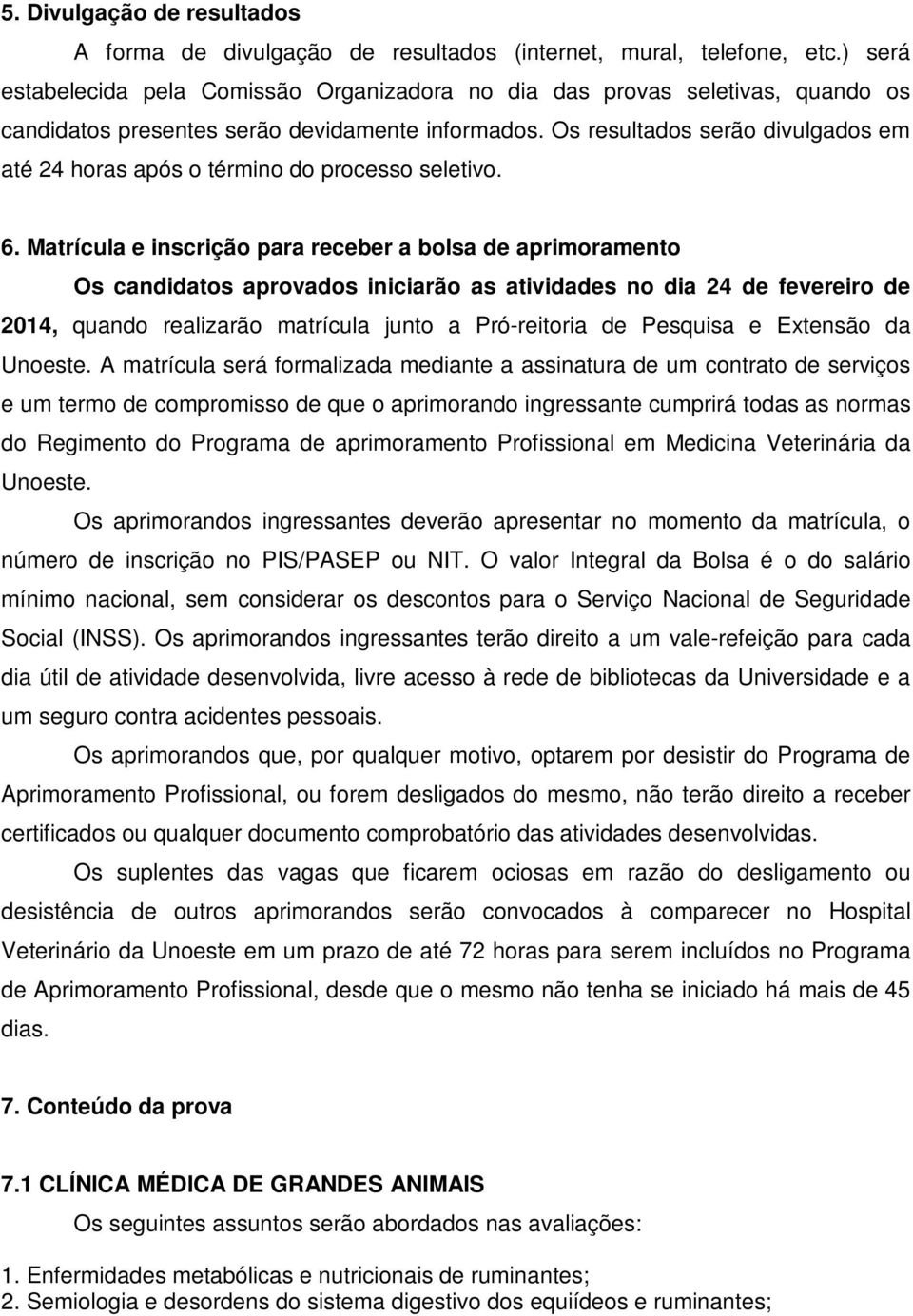 Os resultados serão divulgados em até 24 horas após o término do processo seletivo. 6.