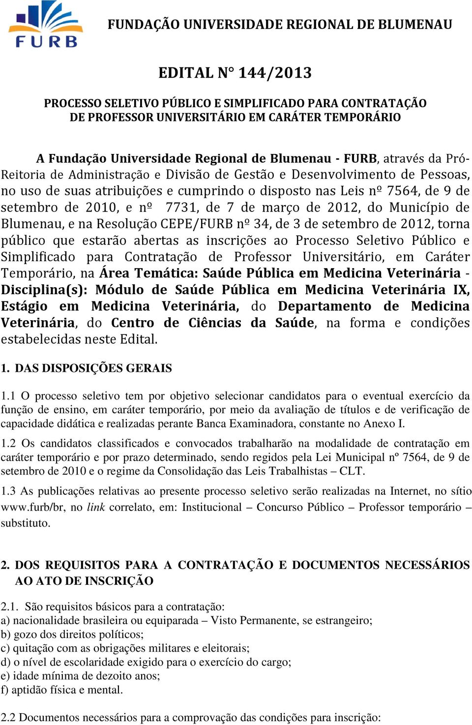 Resolução CEPE/FURB nº 34, de 3 de setembro de 2012, torna público que estarão abertas as inscrições ao Processo Seletivo Público e Simplificado para Contratação de Professor Universitário, em