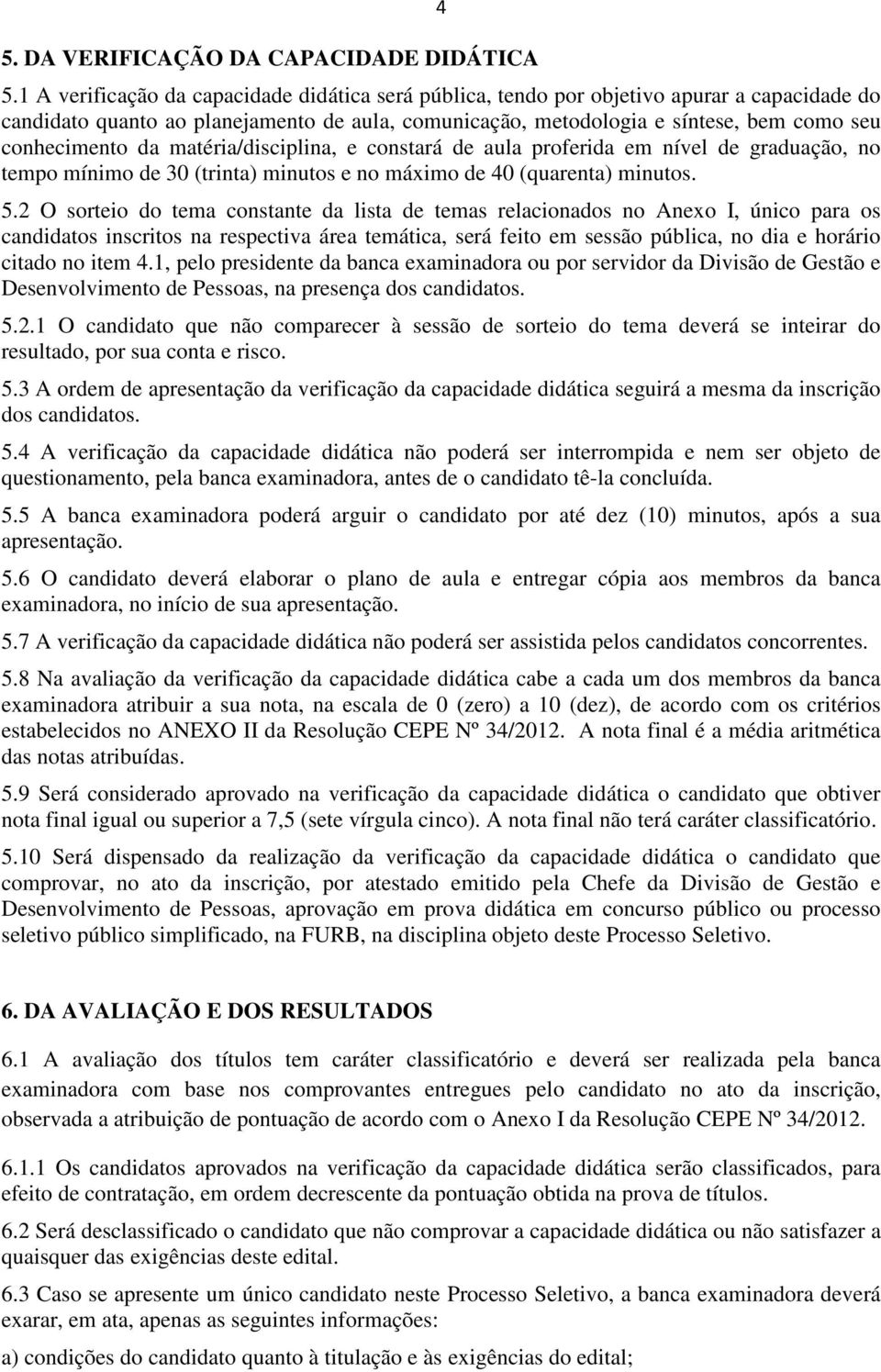 da matéria/disciplina, e constará de aula proferida em nível de graduação, no tempo mínimo de 30 (trinta) minutos e no máximo de 40 (quarenta) minutos. 5.