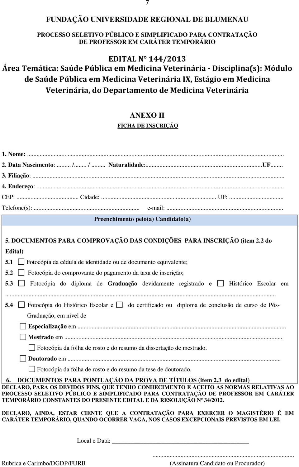 Endereço:... CEP:... Cidade:... UF:... Telefone(s):... e-mail:... Preenchimento pelo(a) Candidato(a) 5. DOCUMENTOS PARA COMPROVAÇÃO DAS CONDIÇÕES PARA INSCRIÇÃO (item 2.2 do Edital) 5.