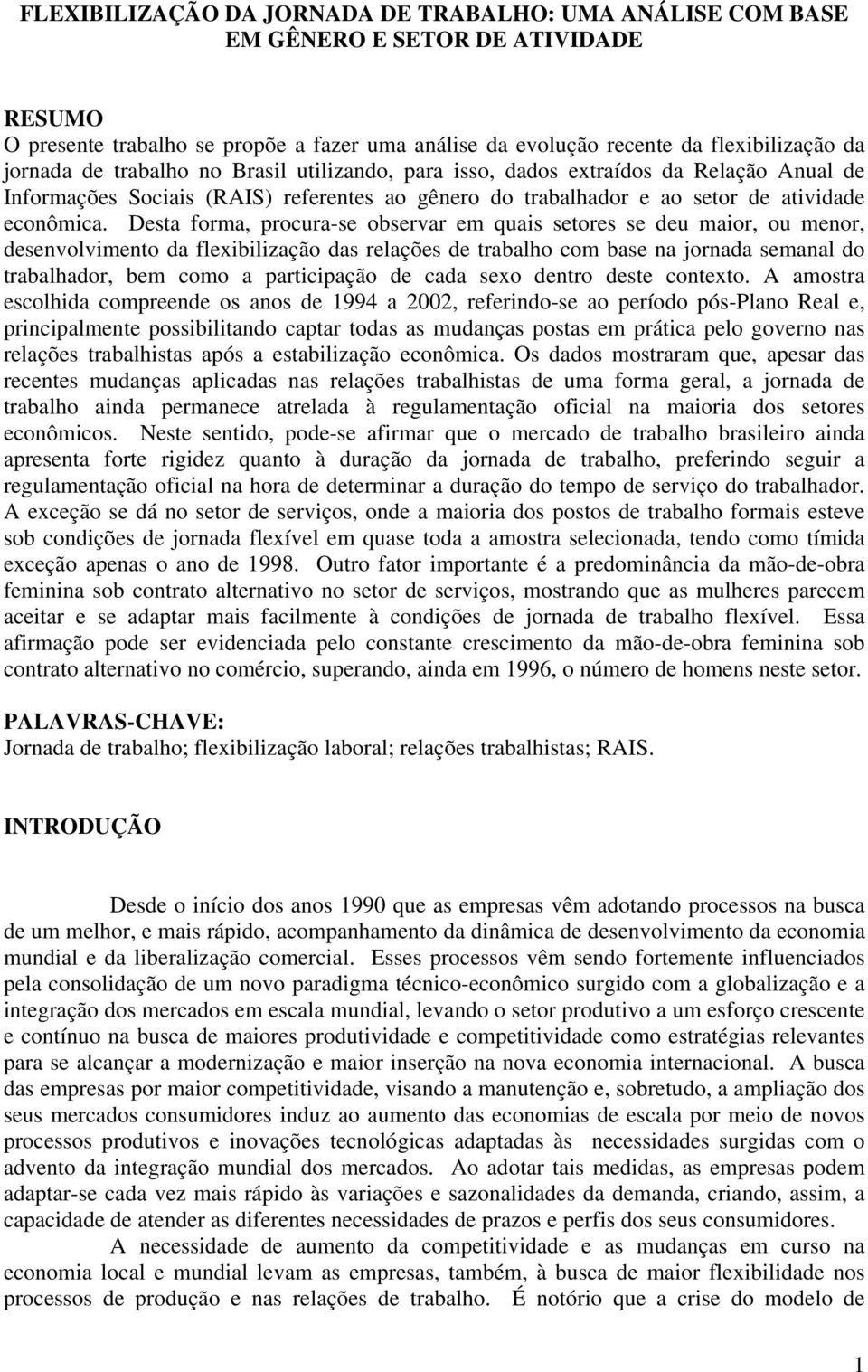 Desta forma, procura-se observar em quais setores se deu maior, ou menor, desenvolvimento da flexibilização das relações de trabalho com base na jornada semanal do trabalhador, bem como a