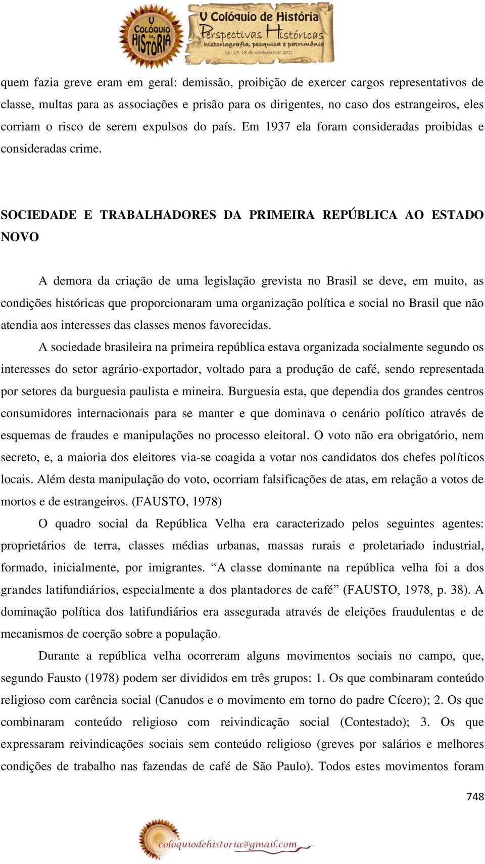 SOCIEDADE E TRABALHADORES DA PRIMEIRA REPÚBLICA AO ESTADO NOVO A demora da criação de uma legislação grevista no Brasil se deve, em muito, as condições históricas que proporcionaram uma organização