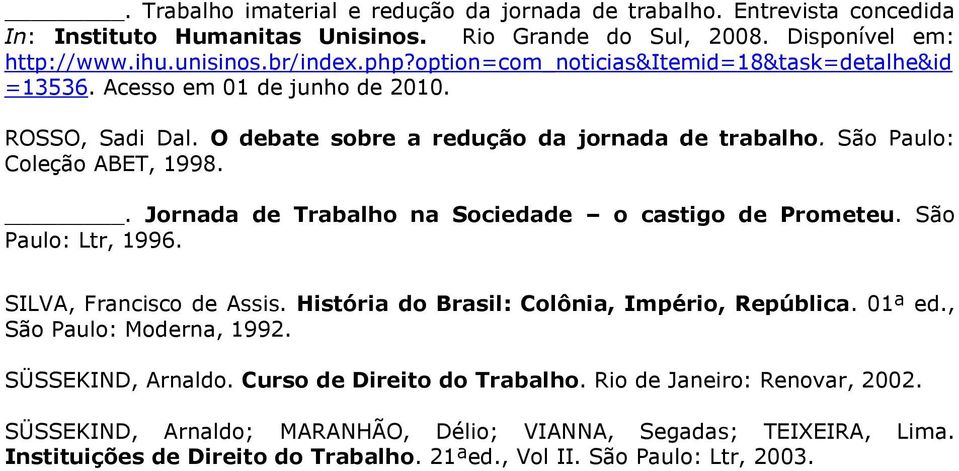 . Jornada de Trabalho na Sociedade o castigo de Prometeu. São Paulo: Ltr, 1996. SILVA, Francisco de Assis. História do Brasil: Colônia, Império, República. 01ª ed., São Paulo: Moderna, 1992.