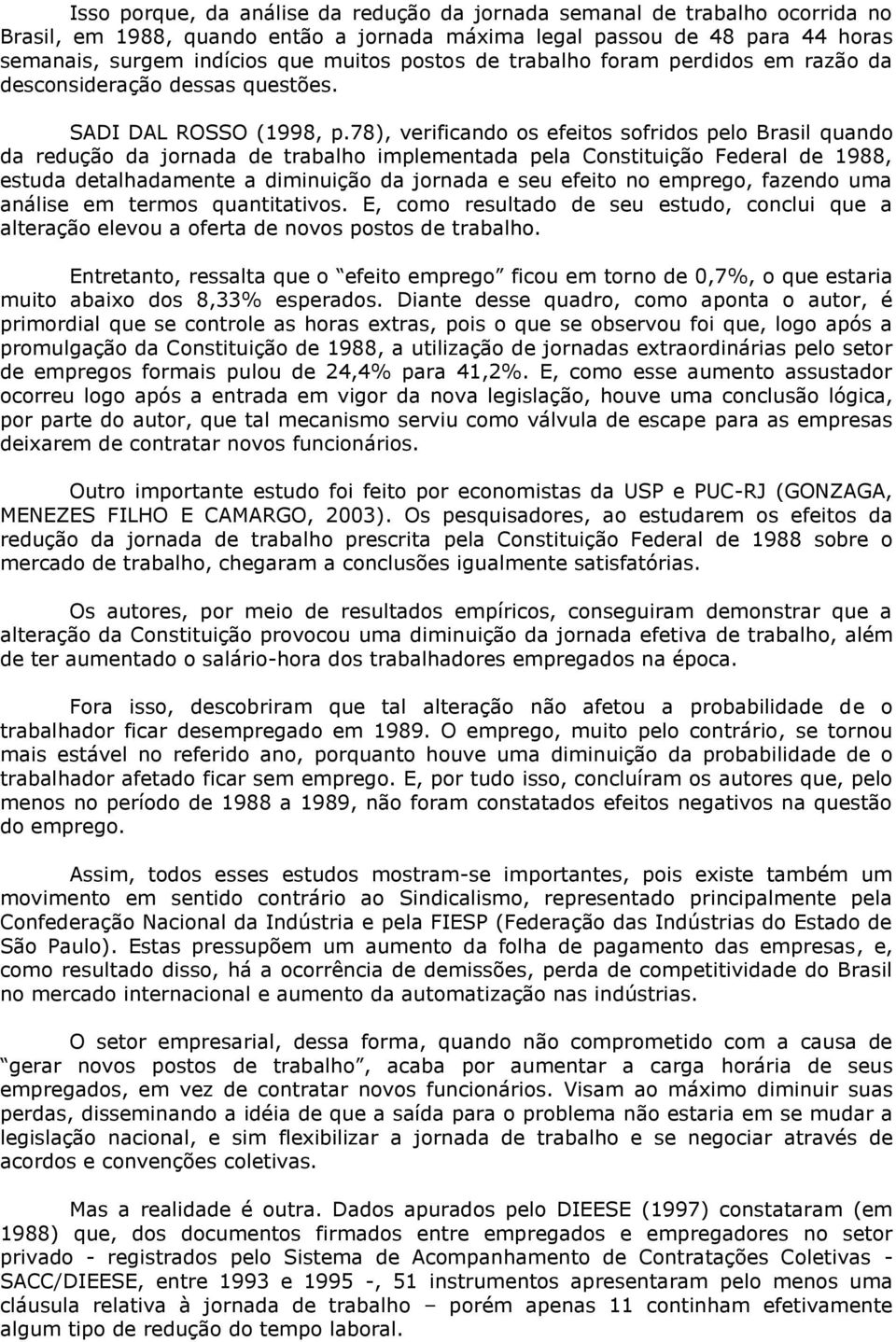 78), verificando os efeitos sofridos pelo Brasil quando da redução da jornada de trabalho implementada pela Constituição Federal de 1988, estuda detalhadamente a diminuição da jornada e seu efeito no