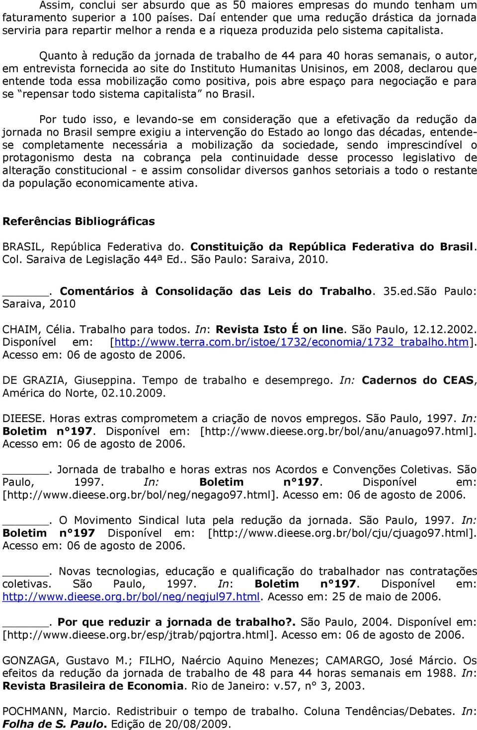 Quanto à redução da jornada de trabalho de 44 para 40 horas semanais, o autor, em entrevista fornecida ao site do Instituto Humanitas Unisinos, em 2008, declarou que entende toda essa mobilização