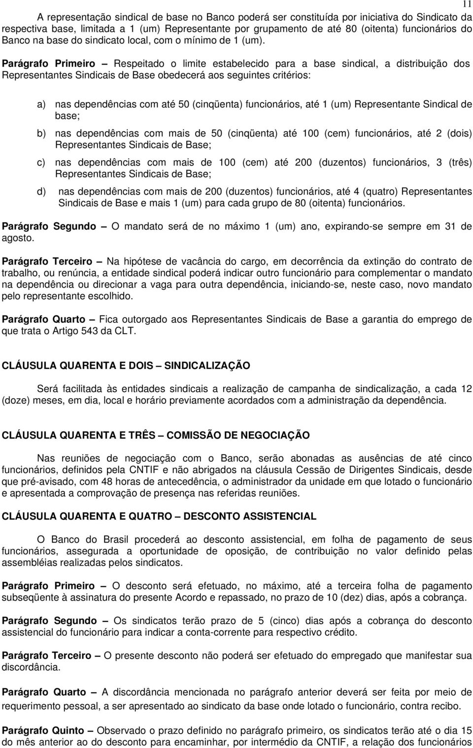 Parágrafo Primeiro Respeitado o limite estabelecido para a base sindical, a distribuição dos Representantes Sindicais de Base obedecerá aos seguintes critérios: a) nas dependências com até 50