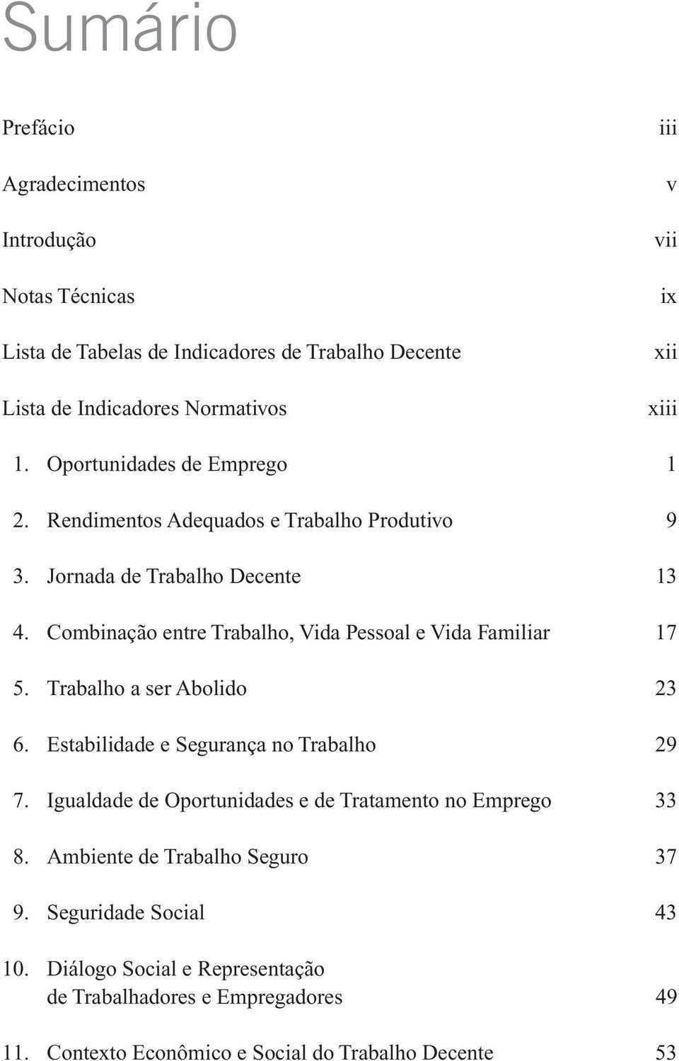 Combinação entre Trabalho, Vida Pessoal e Vida Familiar 17 5. Trabalho a ser Abolido 23 6. Estabilidade e Segurança no Trabalho 29 7.