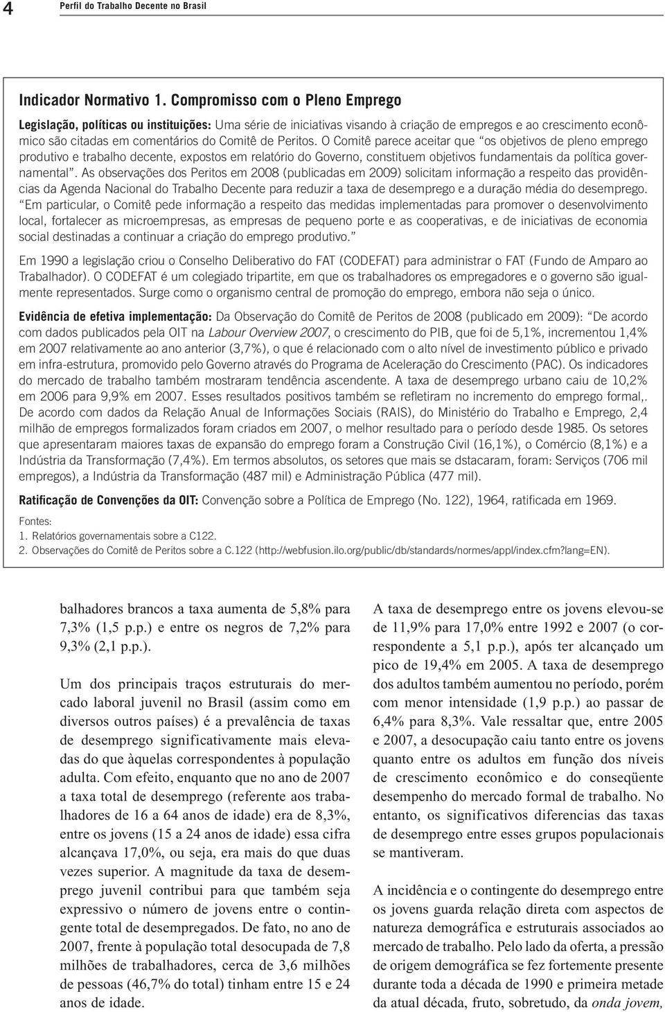 Peritos. O Comitê parece aceitar que os objetivos de pleno emprego produtivo e trabalho decente, expostos em relatório do Governo, constituem objetivos fundamentais da política governamental.