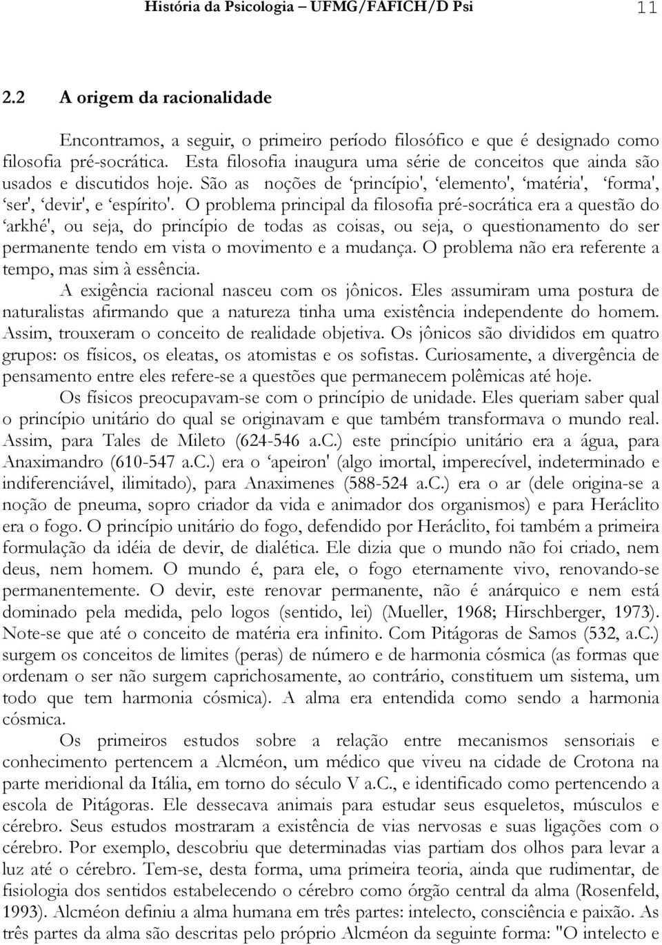 O problema principal da filosofia pré-socrática era a questão do arkhé', ou seja, do princípio de todas as coisas, ou seja, o questionamento do ser permanente tendo em vista o movimento e a mudança.