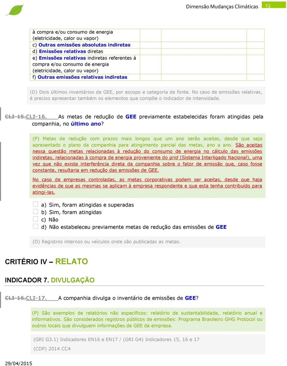 No caso de emissões relativas, é preciso apresentar também os elementos que compõe o indicador de intensidade. CLI-15.CLI-16.