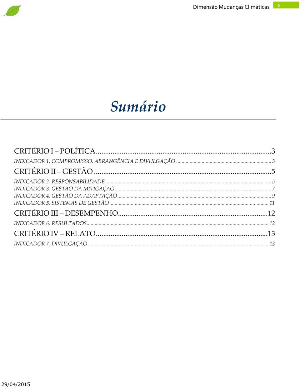 .. 5 INDICADOR 3. GESTÃO DA MITIGAÇÃO... 7 INDICADOR 4. GESTÃO DA ADAPTAÇÃO... 9 INDICADOR 5.