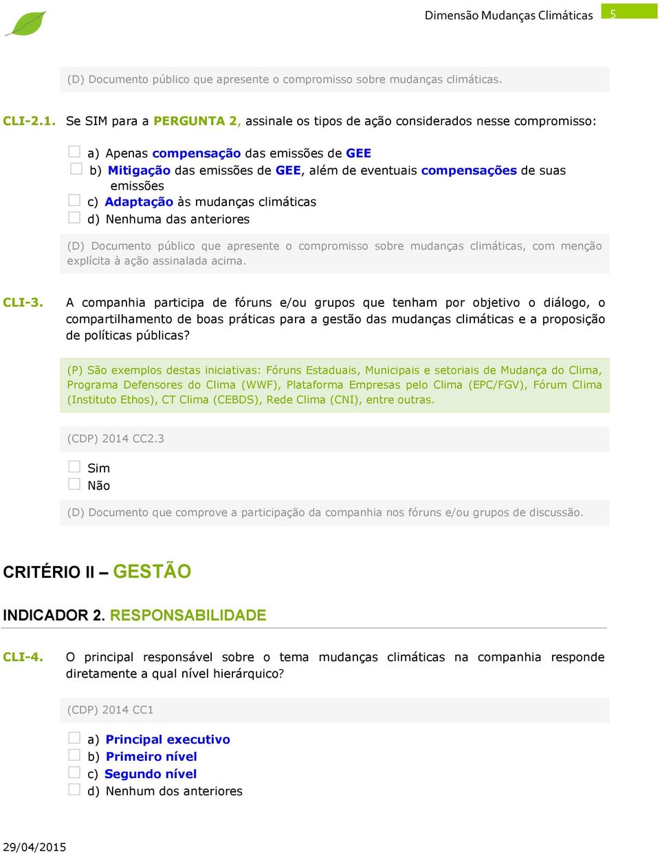 emissões c) Adaptação às mudanças climáticas d) Nenhuma das anteriores (D) Documento público que apresente o compromisso sobre mudanças climáticas, com menção explícita à ação assinalada acima. CLI-3.