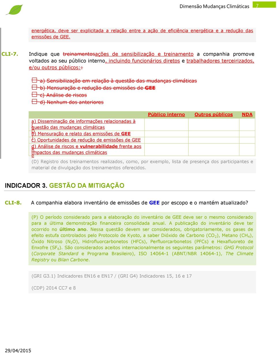 a) Sensibilização em relação à questão das mudanças climáticas b) Mensuração e redução das emissões de GEE c) Análise de riscos d) Nenhum dos anteriores Público interno Outros públicos NDA a)