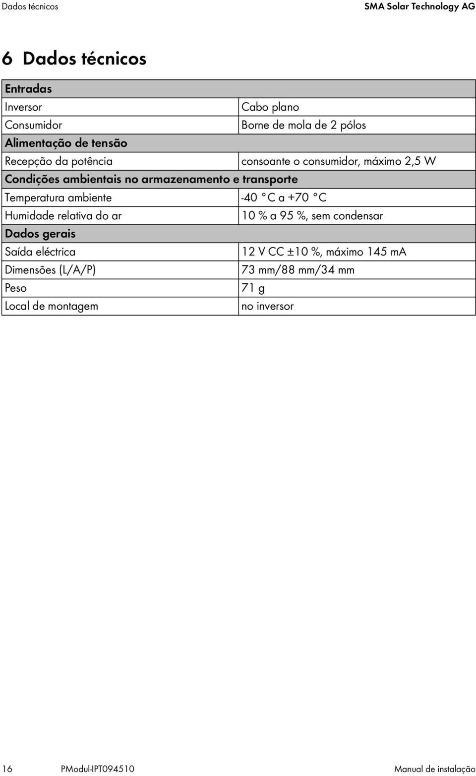 transporte Temperatura ambiente -40 C a +70 C Humidade relativa do ar 10 % a 95 %, sem condensar Dados gerais Saída eléctrica