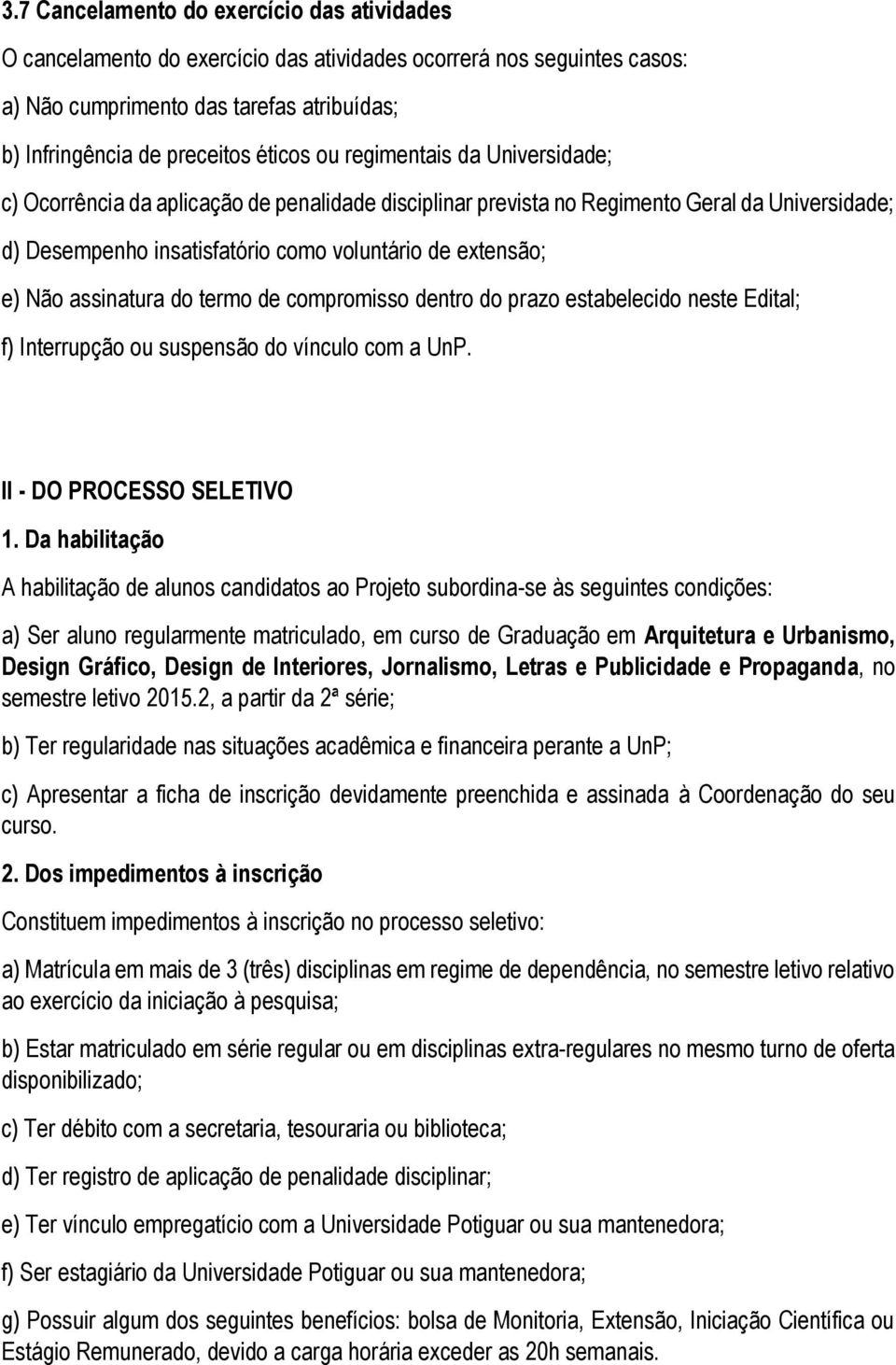 assinatura do termo de compromisso dentro do prazo estabelecido neste Edital; f) Interrupção ou suspensão do vínculo com a UnP. II - DO PROCESSO SELETIVO 1.