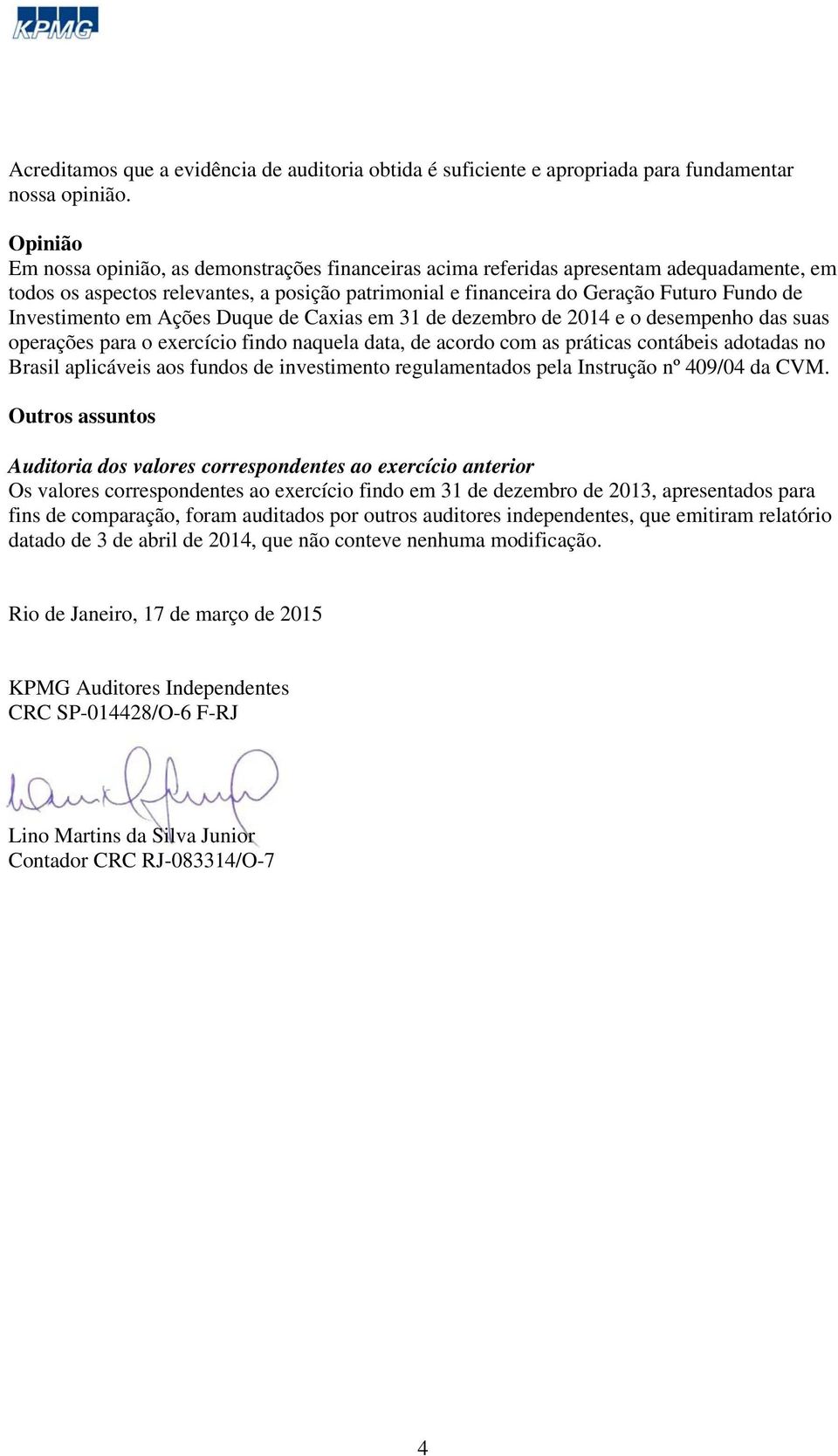 Investimento em Ações Duque de Caxias em 31 de dezembro de 2014 e o desempenho das suas operações para o exercício findo naquela data, de acordo com as práticas contábeis adotadas no Brasil