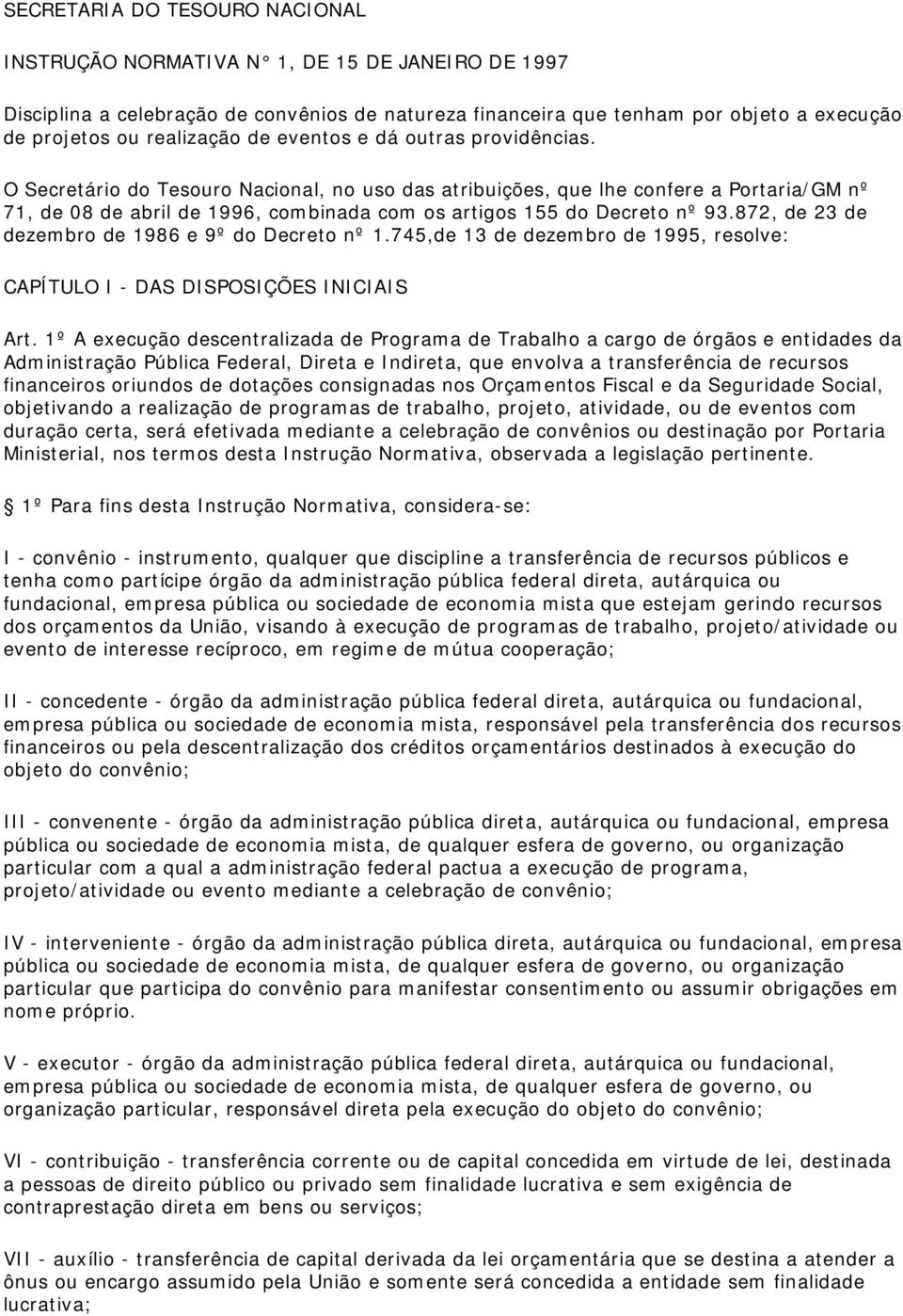 O Secretário do Tesouro Nacional, no uso das atribuições, que lhe confere a Portaria/GM nº 71, de 08 de abril de 1996, combinada com os artigos 155 do Decreto nº 93.