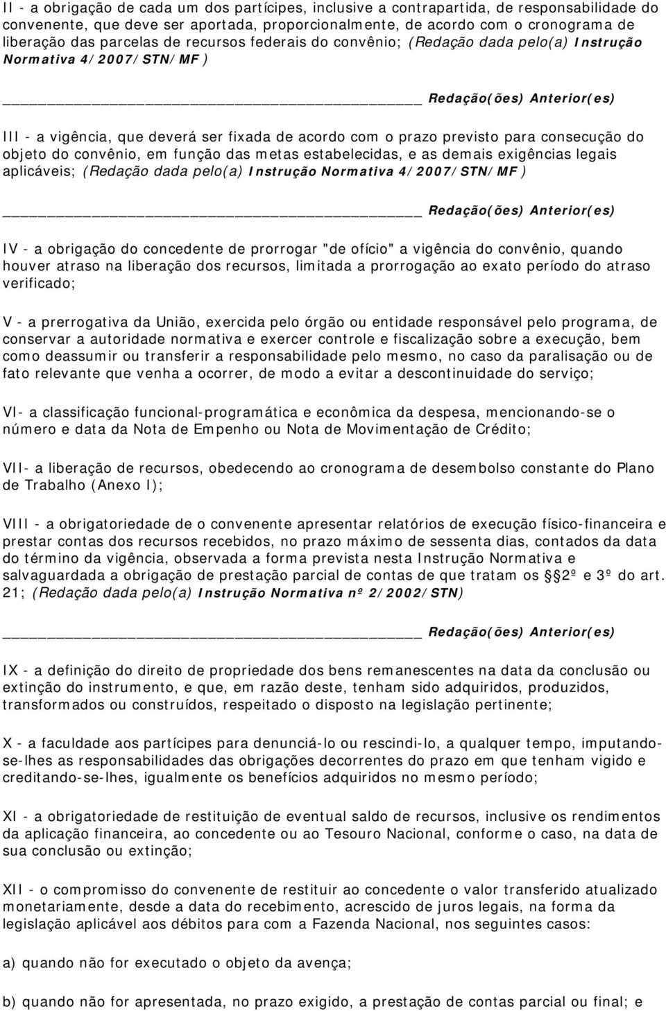 do convênio, em função das metas estabelecidas, e as demais exigências legais aplicáveis; (Redação dada pelo(a) Instrução Normativa 4/2007/STN/MF ) IV - a obrigação do concedente de prorrogar "de