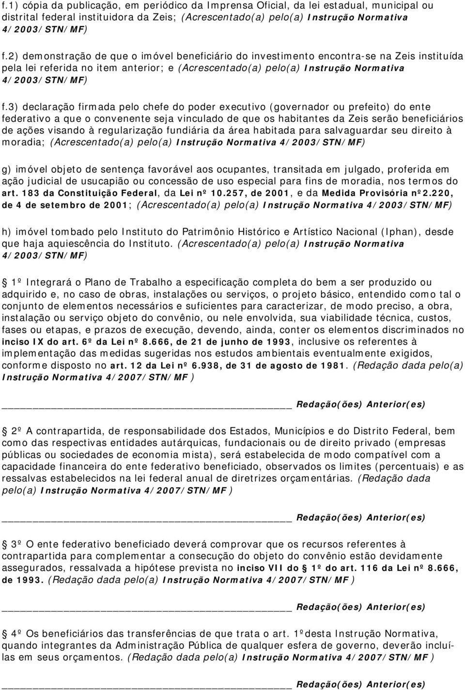 3) declaração firmada pelo chefe do poder executivo (governador ou prefeito) do ente federativo a que o convenente seja vinculado de que os habitantes da Zeis serão beneficiários de ações visando à