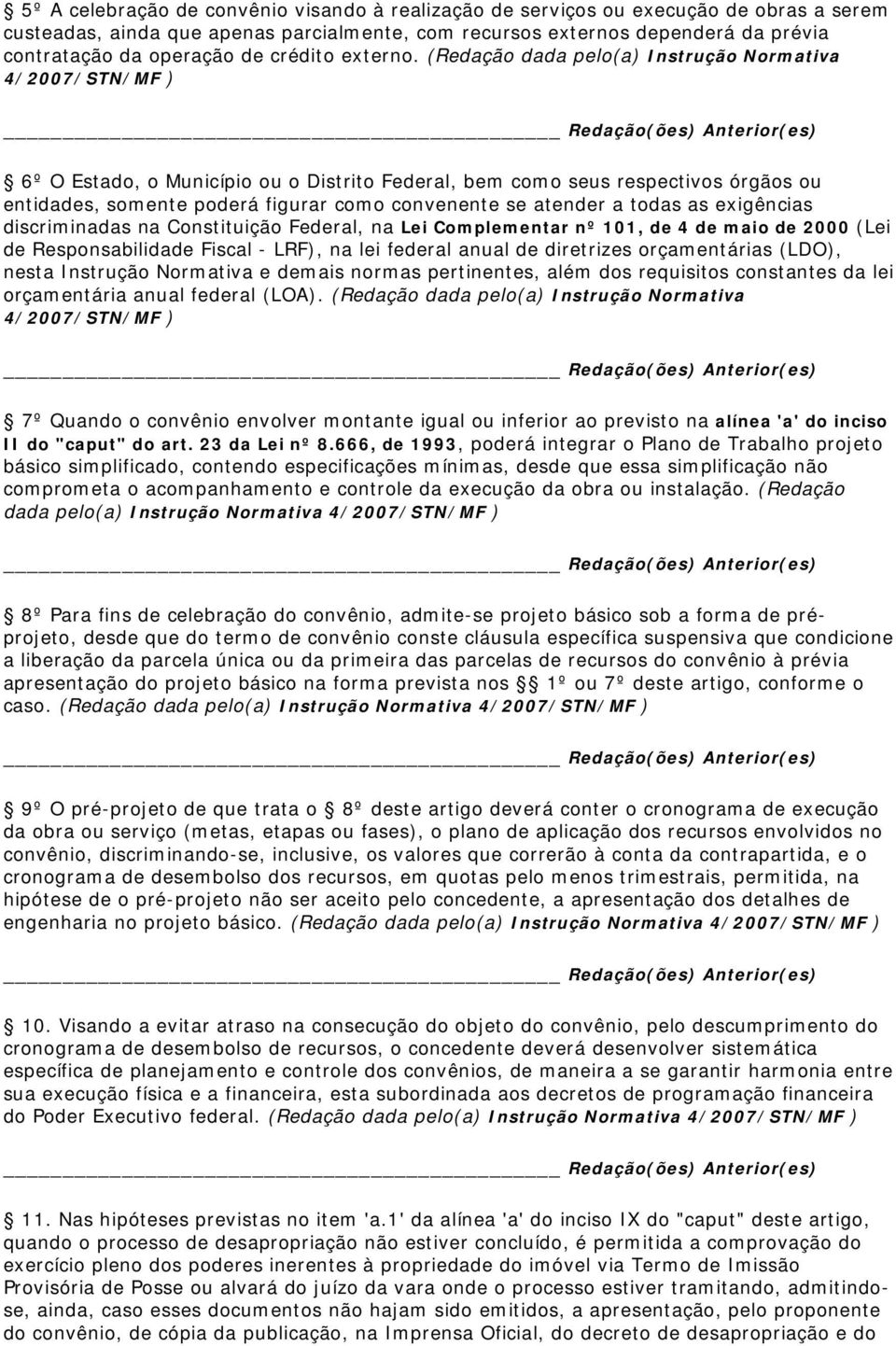 (Redação dada pelo(a) Instrução Normativa 4/2007/STN/MF ) 6º O Estado, o Município ou o Distrito Federal, bem como seus respectivos órgãos ou entidades, somente poderá figurar como convenente se