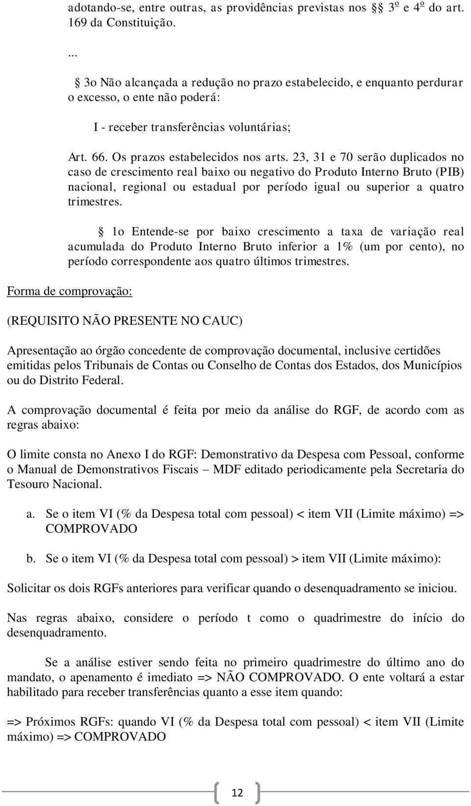 23, 31 e 70 serão duplicados no caso de crescimento real baixo ou negativo do Produto Interno Bruto (PIB) nacional, regional ou estadual por período igual ou superior a quatro trimestres.