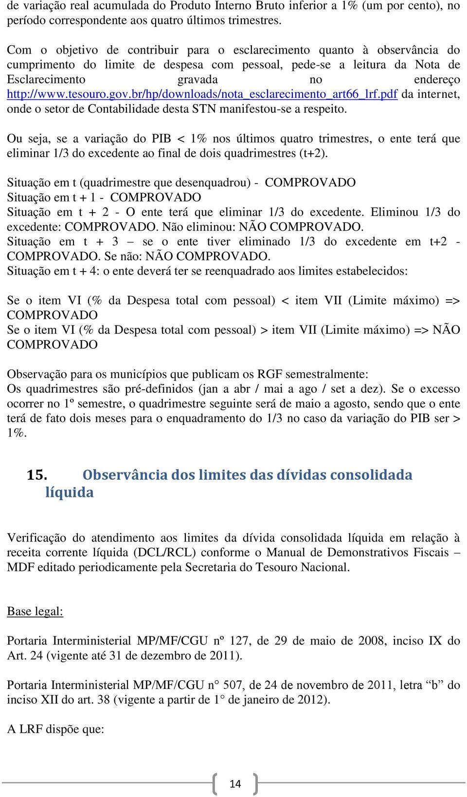 tesouro.gov.br/hp/downloads/nota_esclarecimento_art66_lrf.pdf da internet, onde o setor de Contabilidade desta STN manifestou-se a respeito.