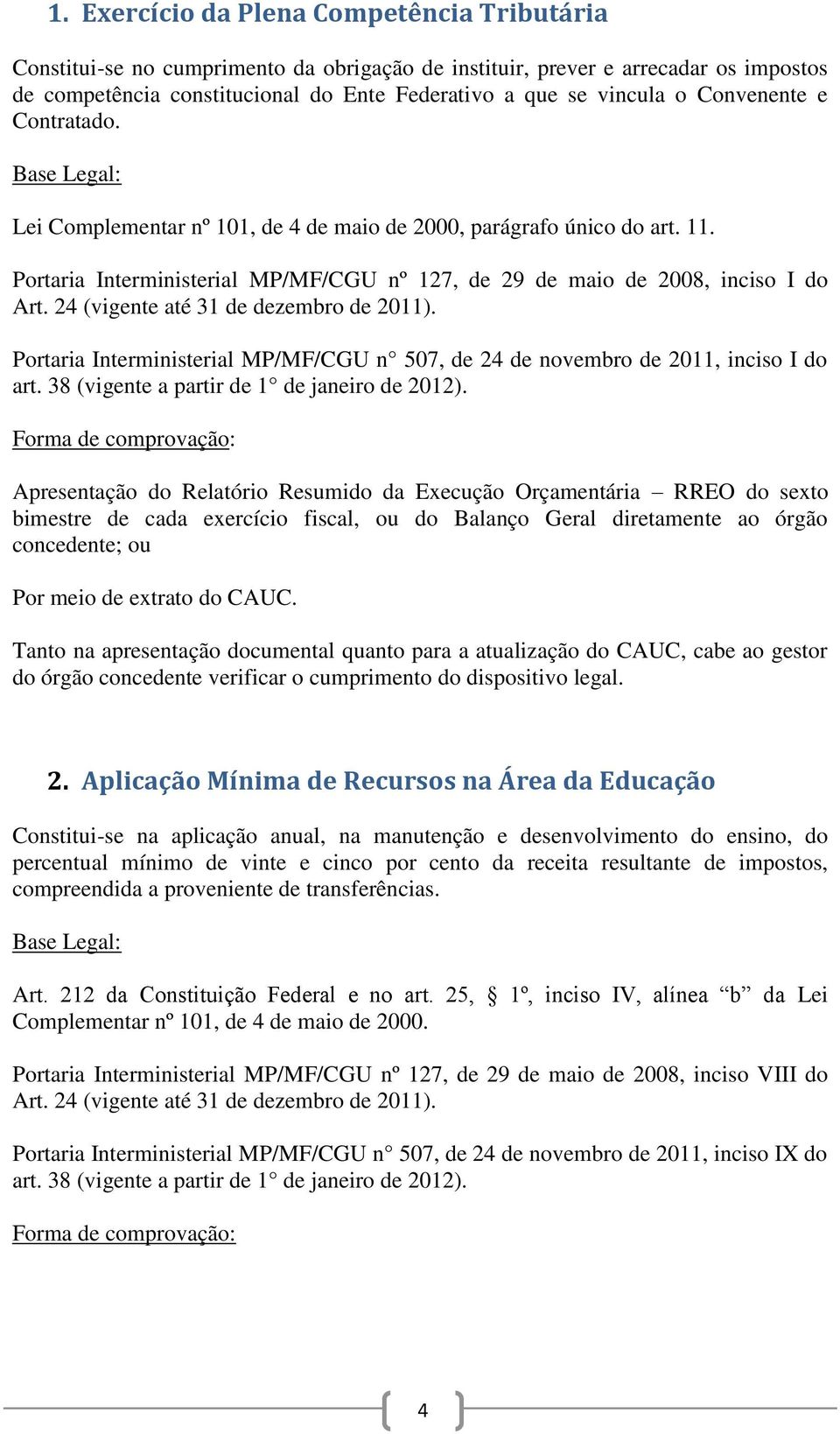 Portaria Interministerial MP/MF/CGU nº 127, de 29 de maio de 2008, inciso I do Portaria Interministerial MP/MF/CGU n 507, de 24 de novembro de 2011, inciso I do art.