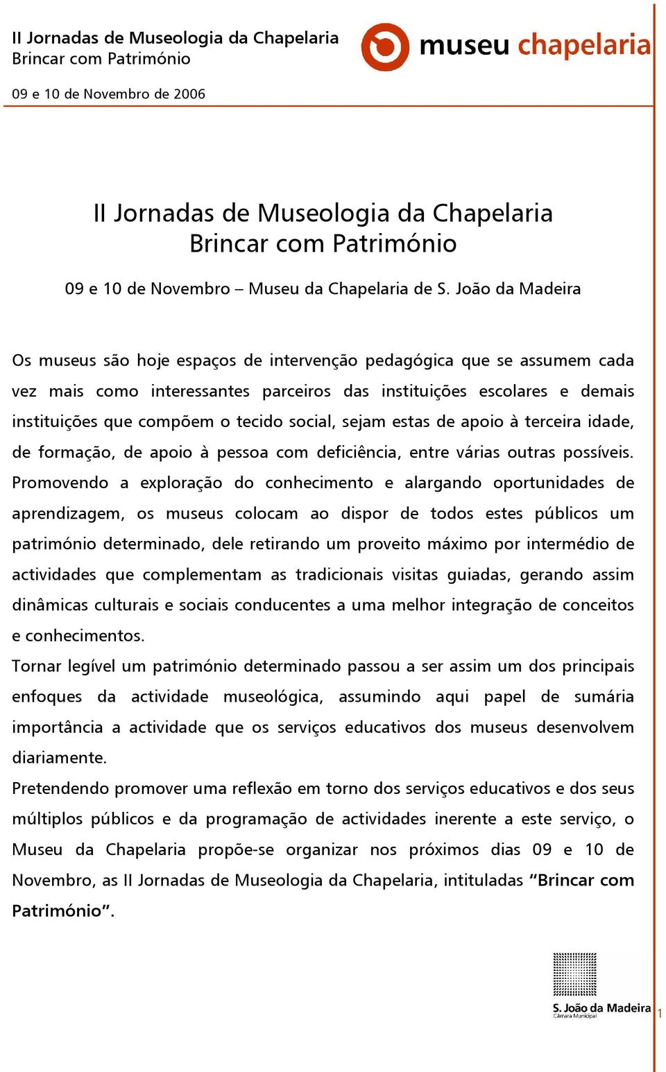 social, sejam estas de apoio à terceira idade, de formação, de apoio à pessoa com deficiência, entre várias outras possíveis.