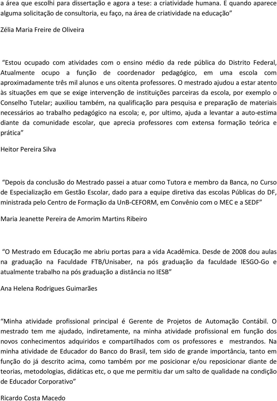 Distrito Federal, Atualmente ocupo a função de coordenador pedagógico, em uma escola com aproximadamente três mil alunos e uns oitenta professores.