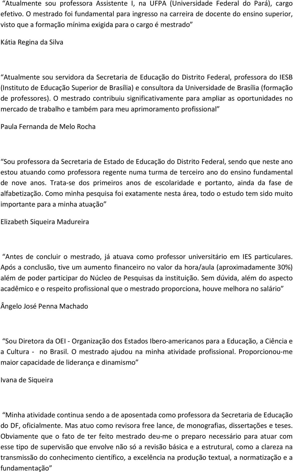 Secretaria de Educação do Distrito Federal, professora do IESB (Instituto de Educação Superior de Brasília) e consultora da Universidade de Brasília (formação de professores).