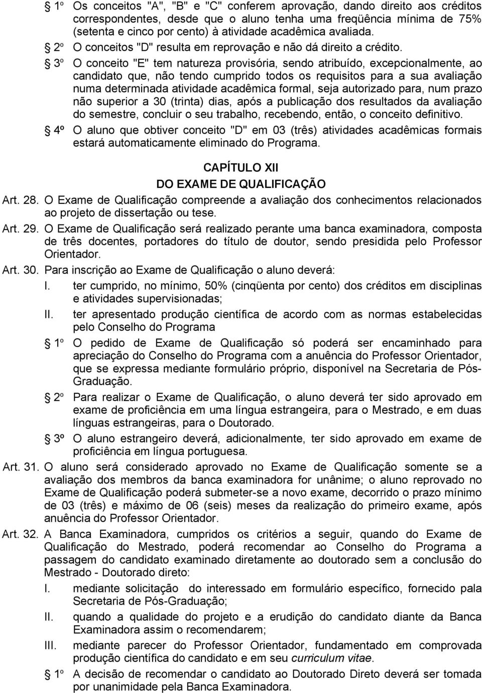 3 o O conceito "E" tem natureza provisória, sendo atribuído, excepcionalmente, ao candidato que, não tendo cumprido todos os requisitos para a sua avaliação numa determinada atividade acadêmica