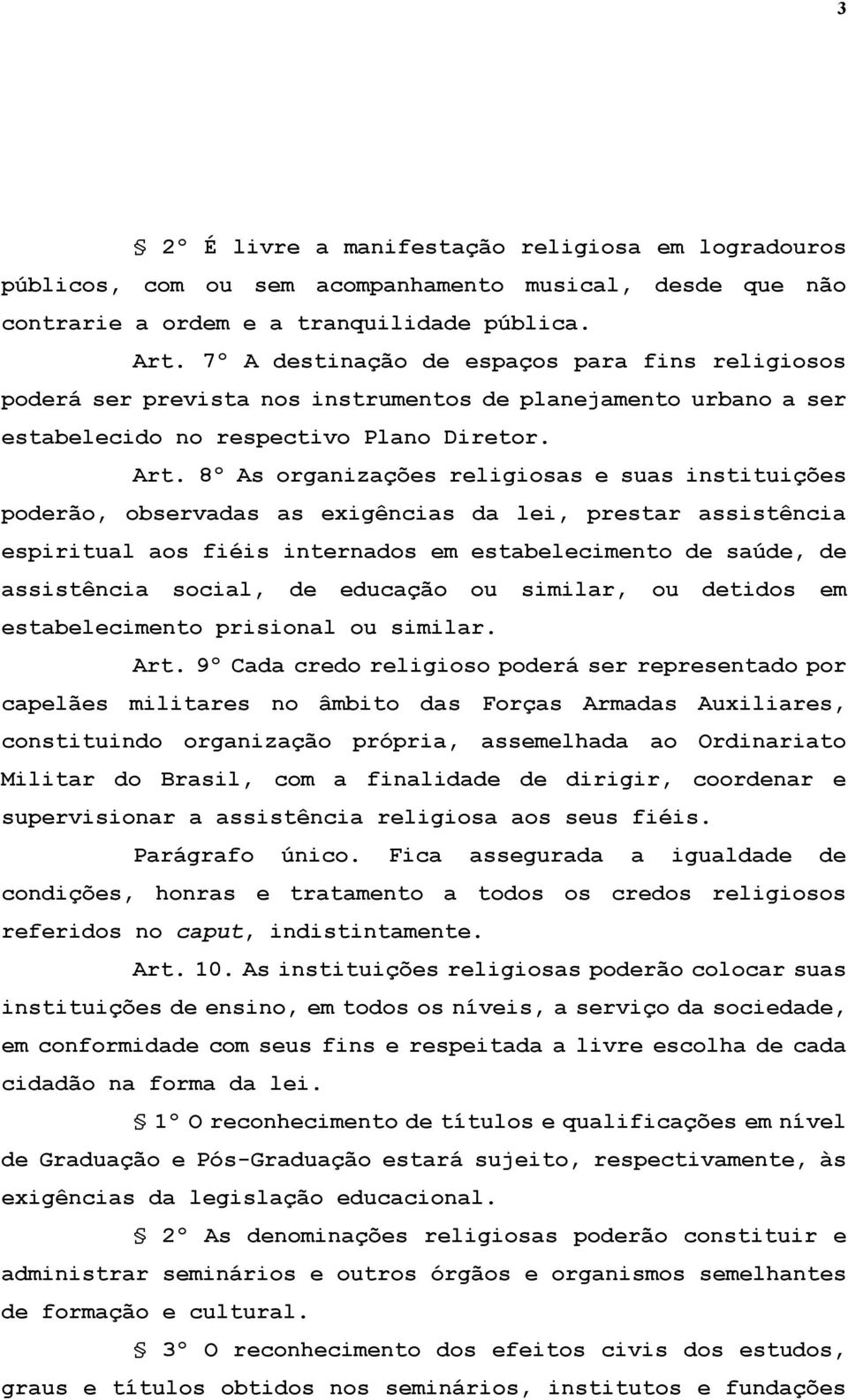 8º As organizações religiosas e suas instituições poderão, observadas as exigências da lei, prestar assistência espiritual aos fiéis internados em estabelecimento de saúde, de assistência social, de